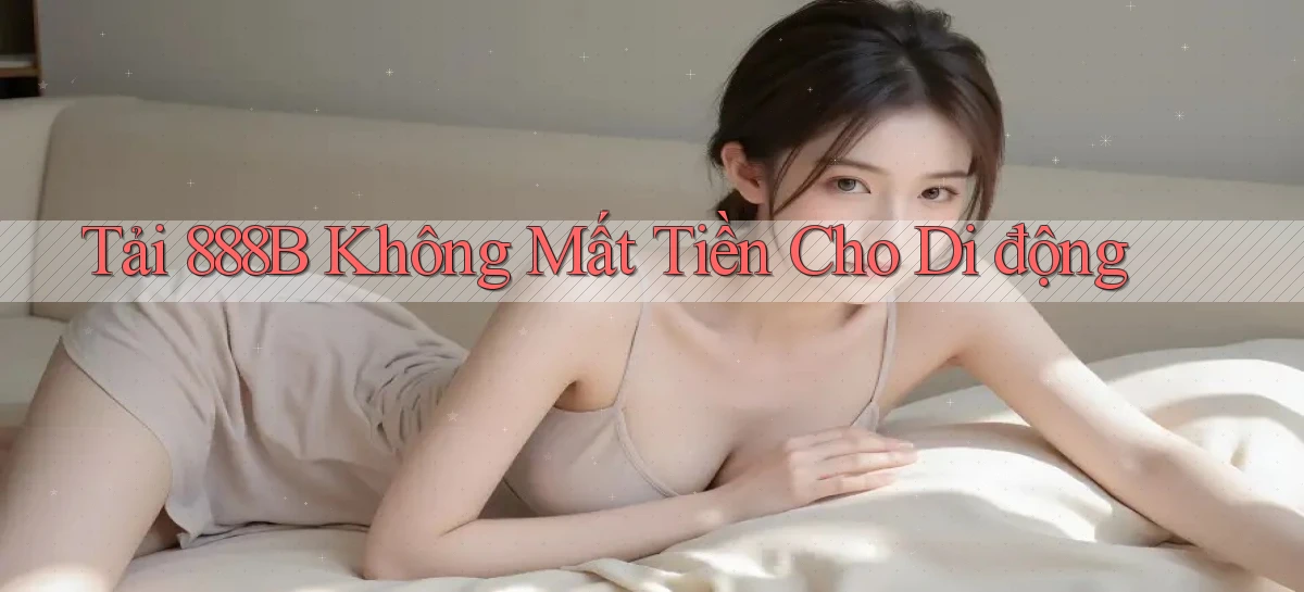 tải 888b không mất tiền cho di động