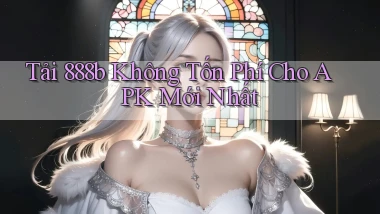 tải 888b không tốn phí cho apk mới nhất
