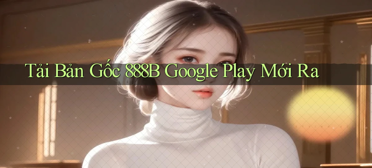 tải bản gốc 888b google play mới ra