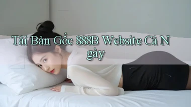 tải bản gốc 888b website cả ngày