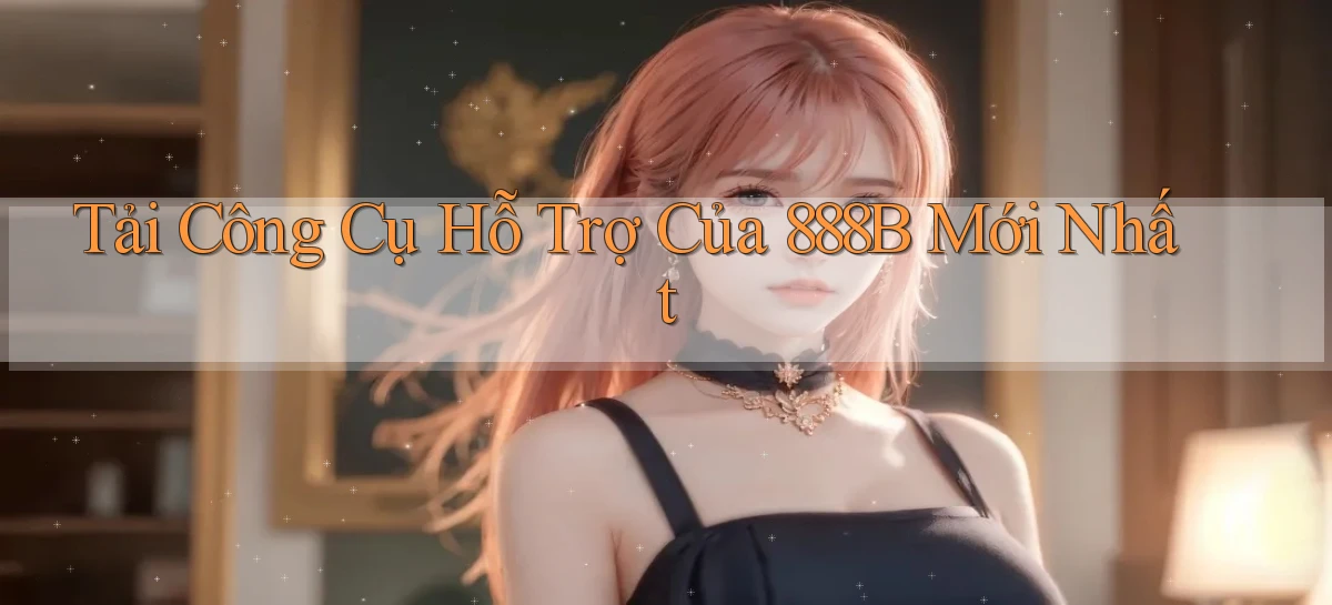 tải công cụ hỗ trợ của 888b mới nhất