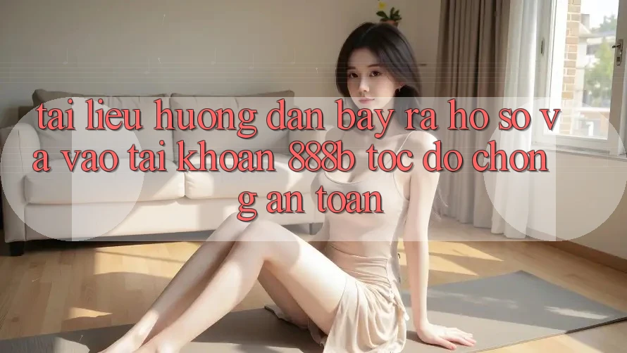 Tài liệu hướng dẫn bày ra hồ sơ và vào tài khoản 888b tốc độ chóng, an toàn Tài liệu hướng dẫn bày ra hồ sơ và vào tài khoản 888b tốc độ chóng, an toàn