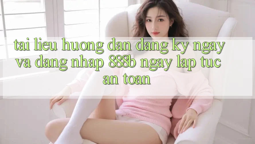 Tài liệu hướng dẫn đăng ký ngay và đăng nhập 888b ngay lập tức, an toàn Tài liệu hướng dẫn đăng ký ngay và đăng nhập 888b ngay lập tức, an toàn