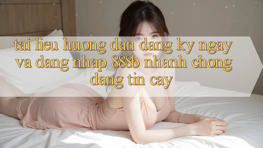 Tài liệu hướng dẫn đăng ký ngay và đăng nhập 888b nhanh chóng, đáng tin cậy Tài liệu hướng dẫn đăng ký ngay và đăng nhập 888b nhanh chóng, đáng tin cậy