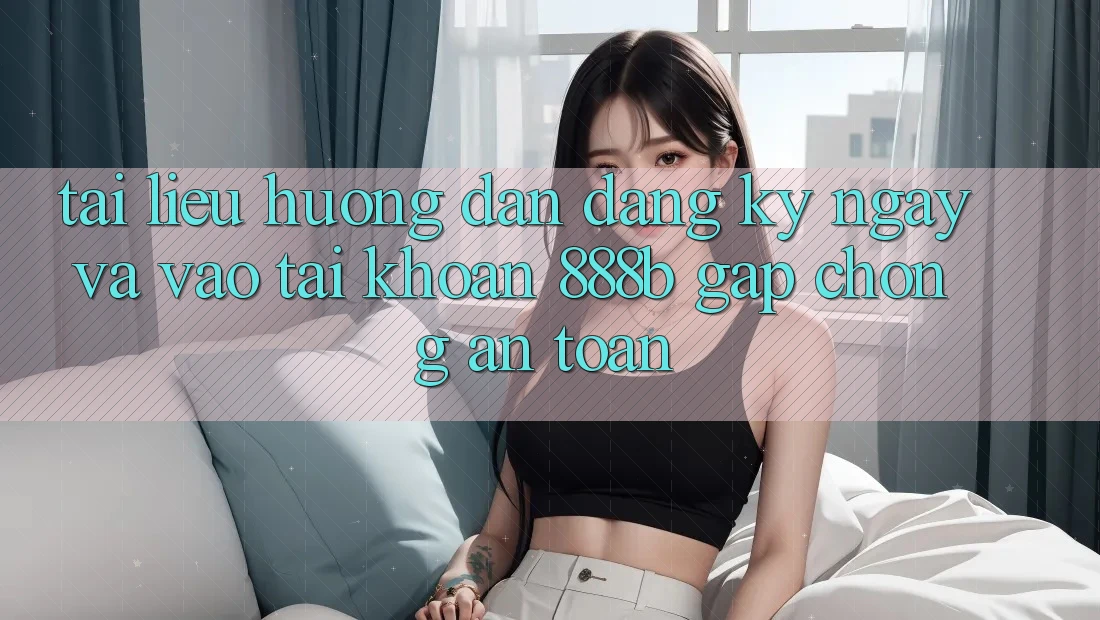 Tài liệu hướng dẫn đăng ký ngay và vào tài khoản 888b gấp chóng, an toàn Tài liệu hướng dẫn đăng ký ngay và vào tài khoản 888b gấp chóng, an toàn