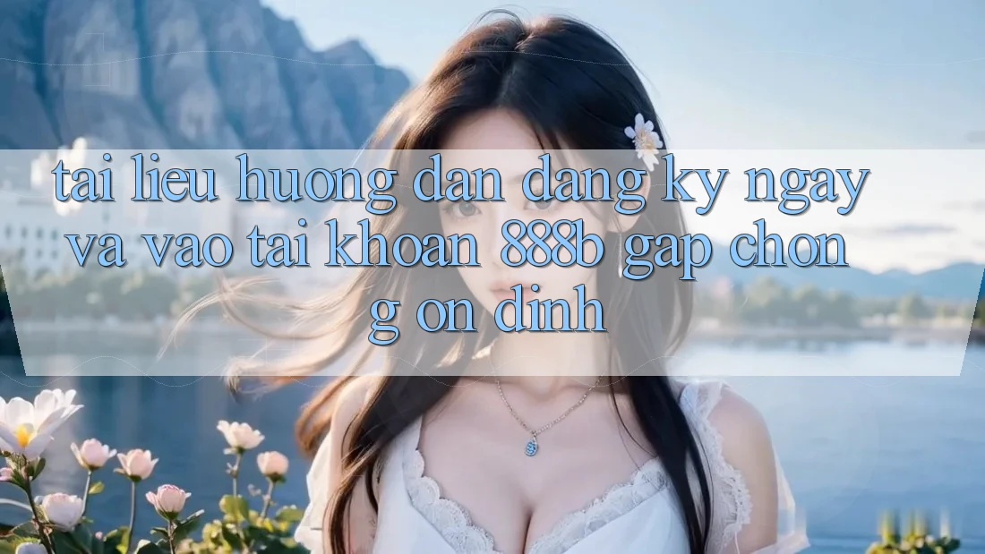 Tài liệu hướng dẫn đăng ký ngay và vào tài khoản 888b gấp chóng, ổn định Tài liệu hướng dẫn đăng ký ngay và vào tài khoản 888b gấp chóng, ổn định