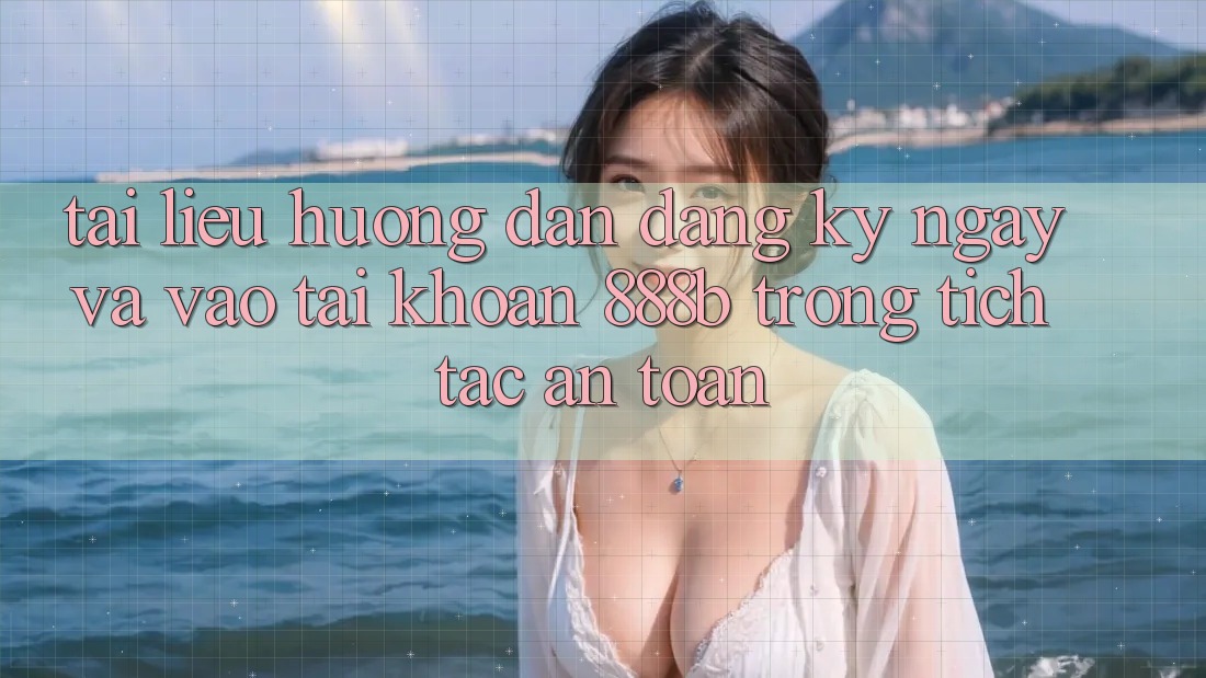 Tài liệu hướng dẫn đăng ký ngay và vào tài khoản 888b trong tích tắc, an toàn Tài liệu hướng dẫn đăng ký ngay và vào tài khoản 888b trong tích tắc, an toàn