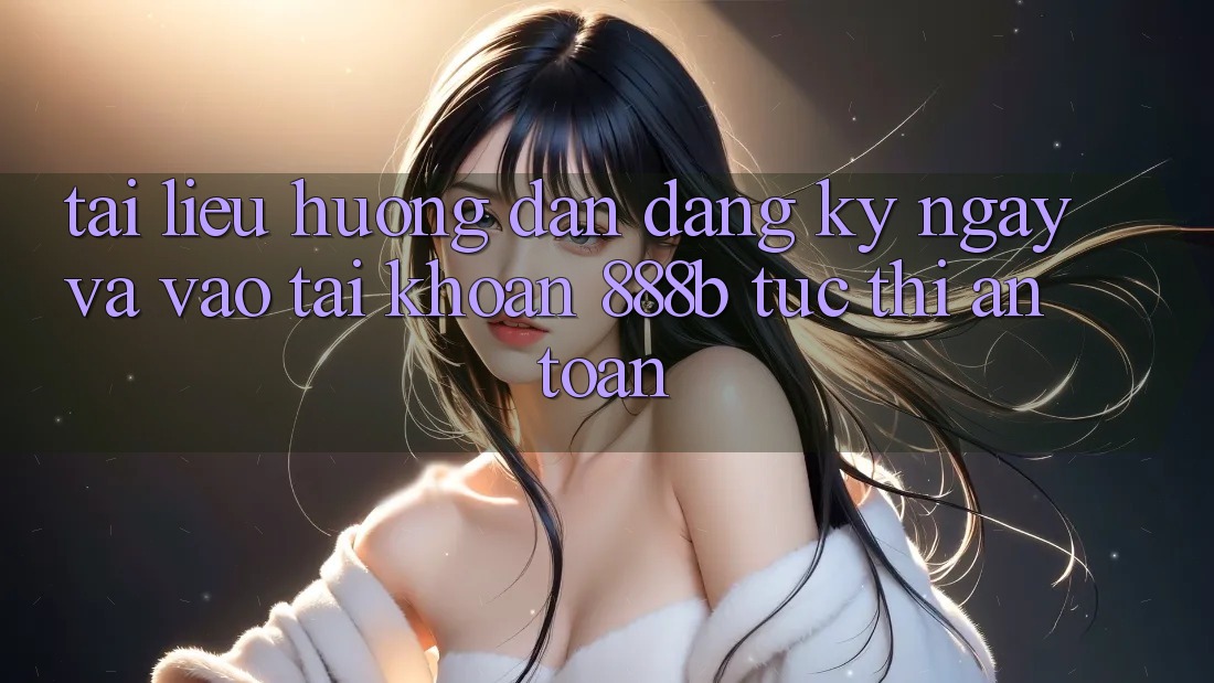 Tài liệu hướng dẫn đăng ký ngay và vào tài khoản 888b tức thì, an toàn Tài liệu hướng dẫn đăng ký ngay và vào tài khoản 888b tức thì, an toàn