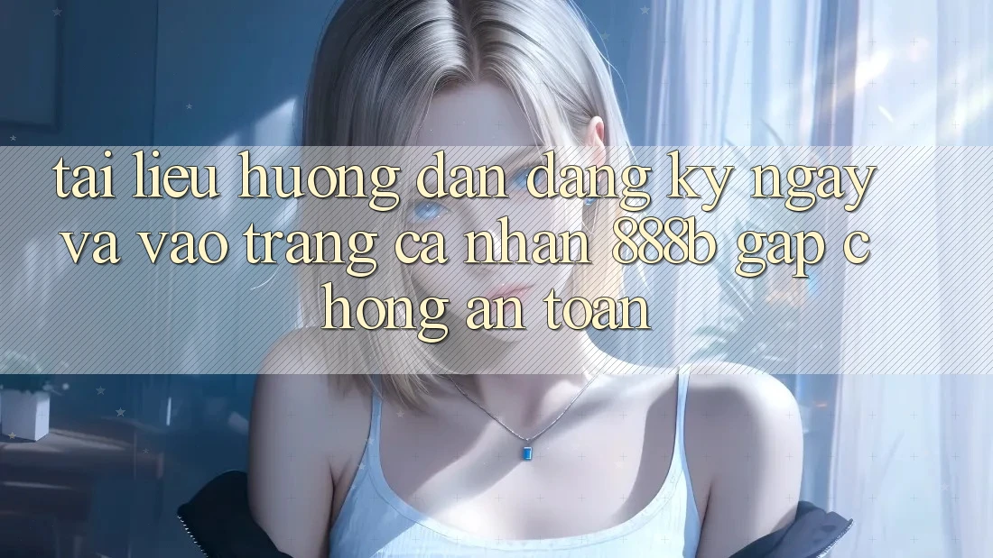Tài liệu hướng dẫn đăng ký ngay và vào trang cá nhân 888b gấp chóng, an toàn