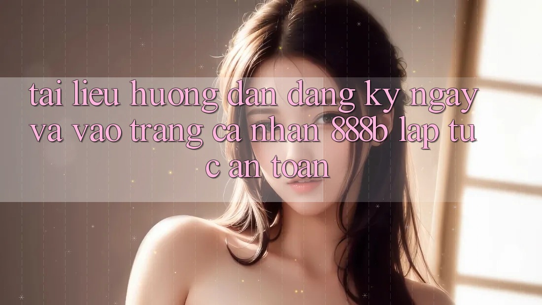 Tài liệu hướng dẫn đăng ký ngay và vào trang cá nhân 888b lập tức, an toàn Tài liệu hướng dẫn đăng ký ngay và vào trang cá nhân 888b lập tức, an toàn