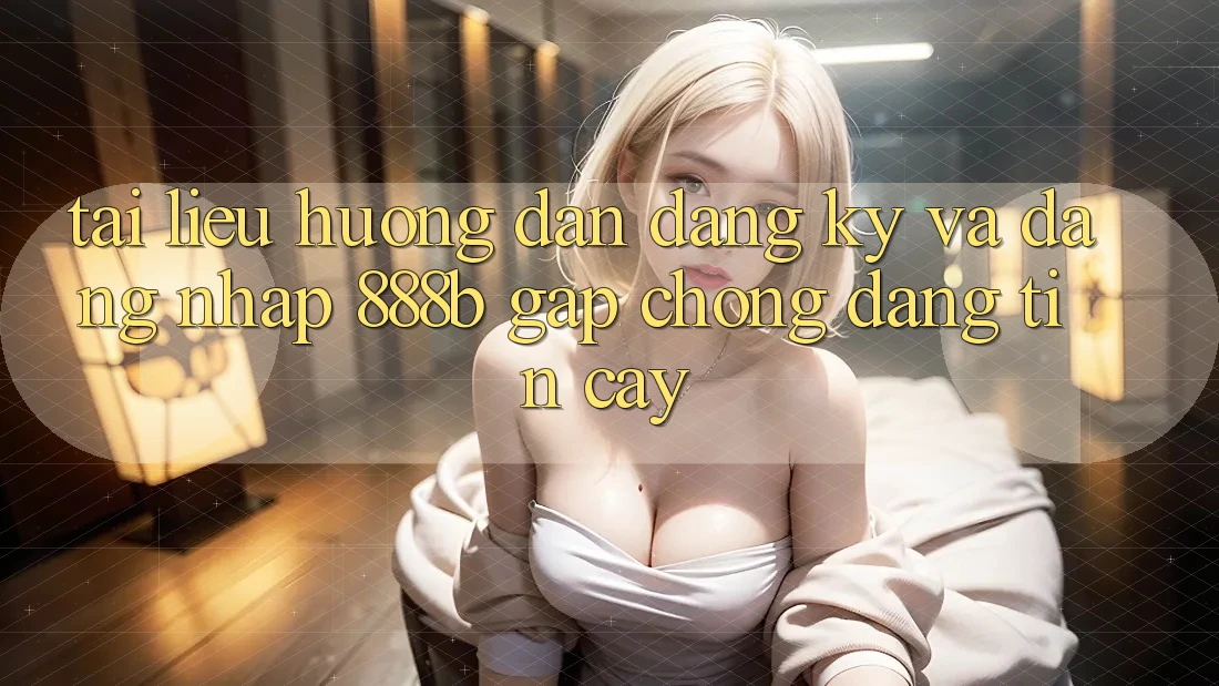 Tài liệu hướng dẫn đăng ký và đăng nhập 888b gấp chóng, đáng tin cậy Tài liệu hướng dẫn đăng ký và đăng nhập 888b gấp chóng, đáng tin cậy