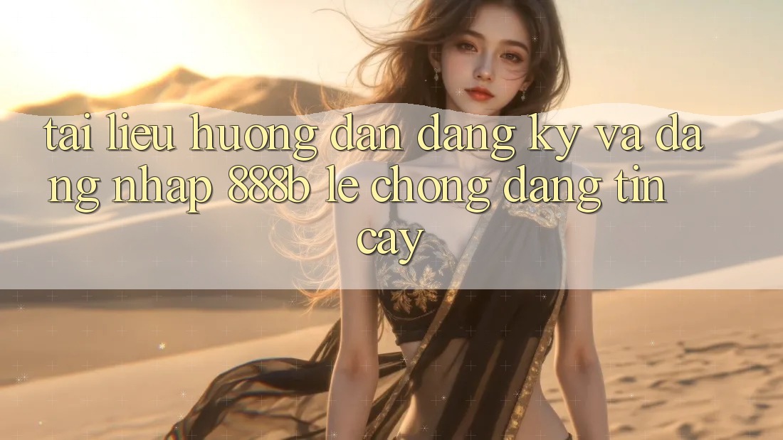 Tài liệu hướng dẫn đăng ký và đăng nhập 888b lẹ chóng, đáng tin cậy Tài liệu hướng dẫn đăng ký và đăng nhập 888b lẹ chóng, đáng tin cậy