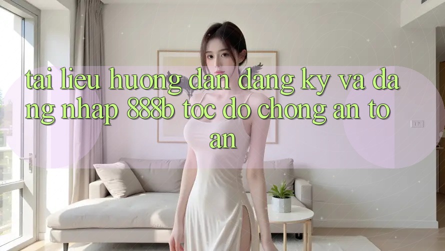 Tài liệu hướng dẫn đăng ký và đăng nhập 888b tốc độ chóng, an toàn Tài liệu hướng dẫn đăng ký và đăng nhập 888b tốc độ chóng, an toàn