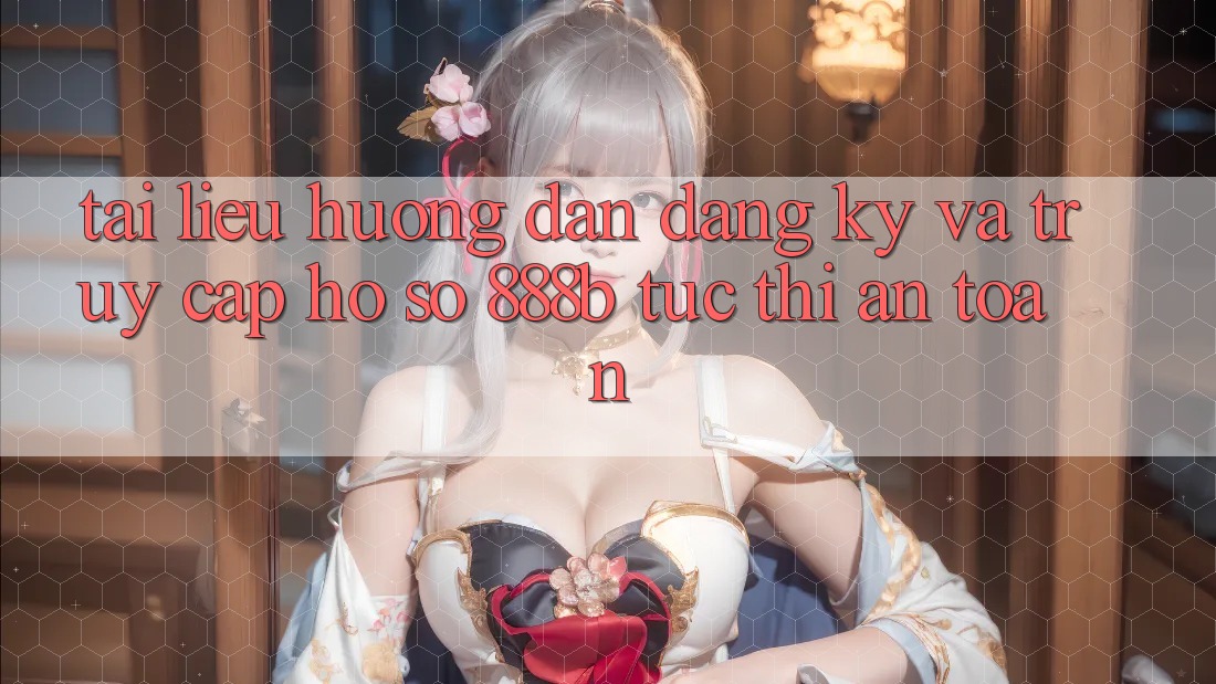Tài liệu hướng dẫn đăng ký và truy cập hồ sơ 888b tức thì, an toàn Tài liệu hướng dẫn đăng ký và truy cập hồ sơ 888b tức thì, an toàn