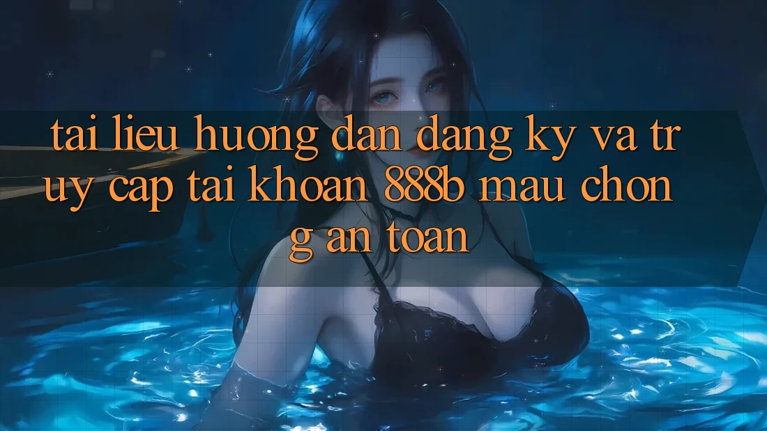Tài liệu hướng dẫn đăng ký và truy cập tài khoản 888b mau chóng, an toàn Tài liệu hướng dẫn đăng ký và truy cập tài khoản 888b mau chóng, an toàn