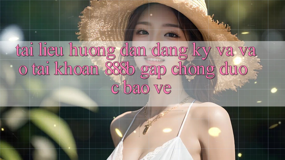 Tài liệu hướng dẫn đăng ký và vào tài khoản 888b gấp chóng, được bảo vệ Tài liệu hướng dẫn đăng ký và vào tài khoản 888b gấp chóng, được bảo vệ