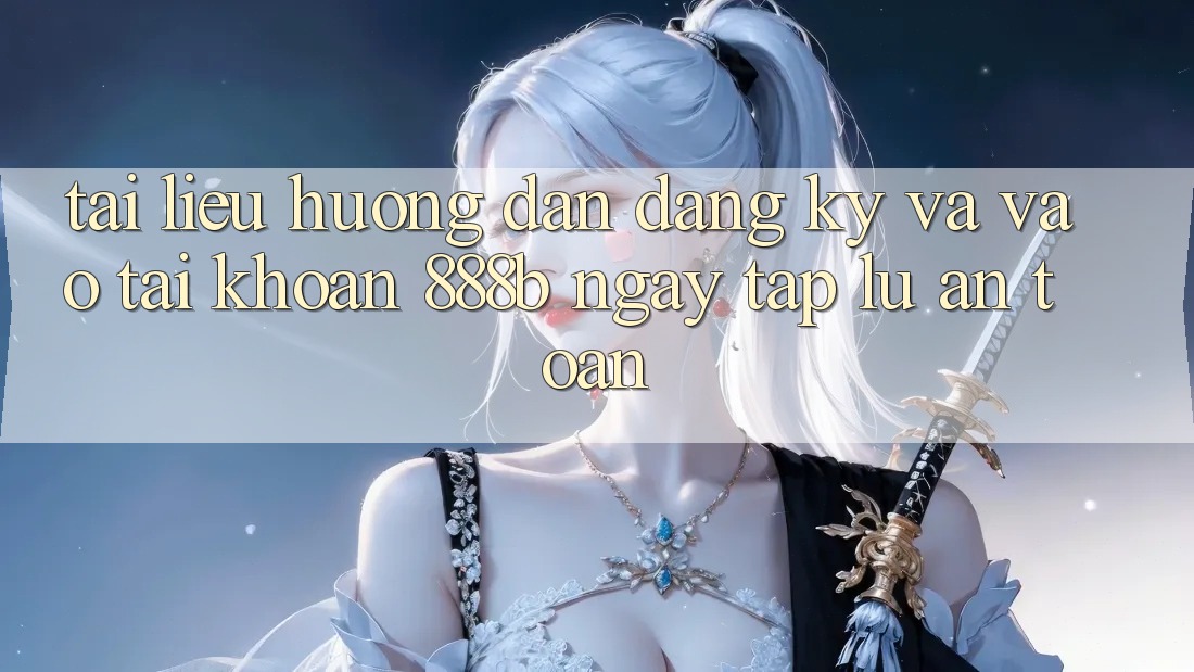 Tài liệu hướng dẫn đăng ký và vào tài khoản 888b ngay tắp lự, an toàn