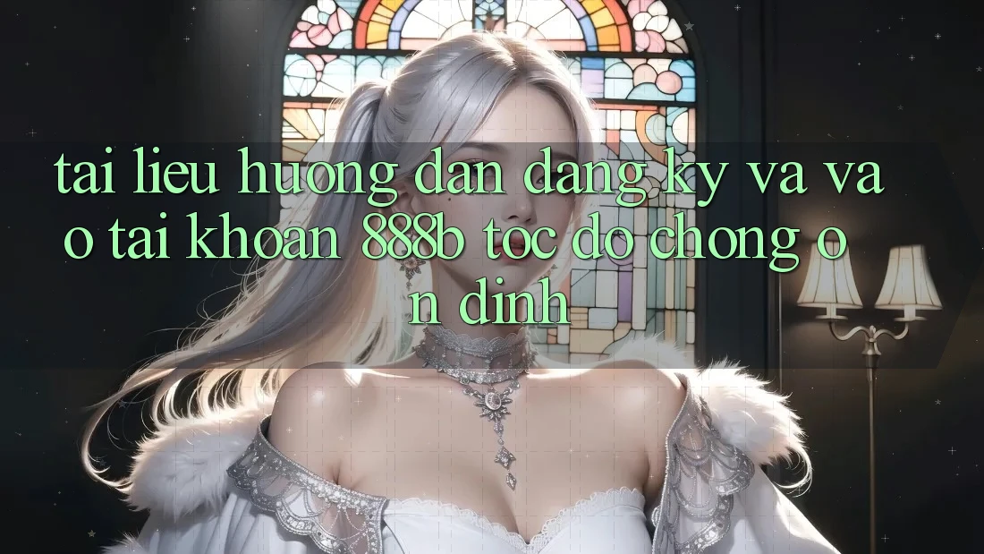 Tài liệu hướng dẫn đăng ký và vào tài khoản 888b tốc độ chóng, ổn định Tài liệu hướng dẫn đăng ký và vào tài khoản 888b tốc độ chóng, ổn định