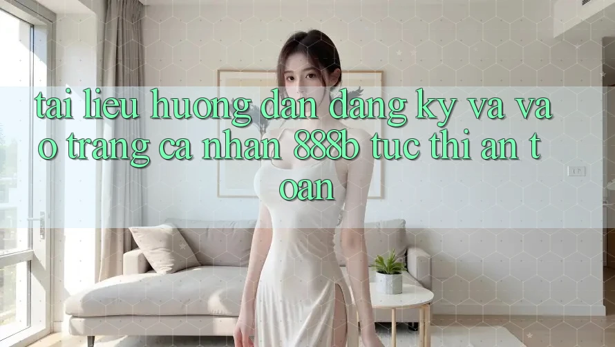 Tài liệu hướng dẫn đăng ký và vào trang cá nhân 888b tức thì, an toàn Tài liệu hướng dẫn đăng ký và vào trang cá nhân 888b tức thì, an toàn