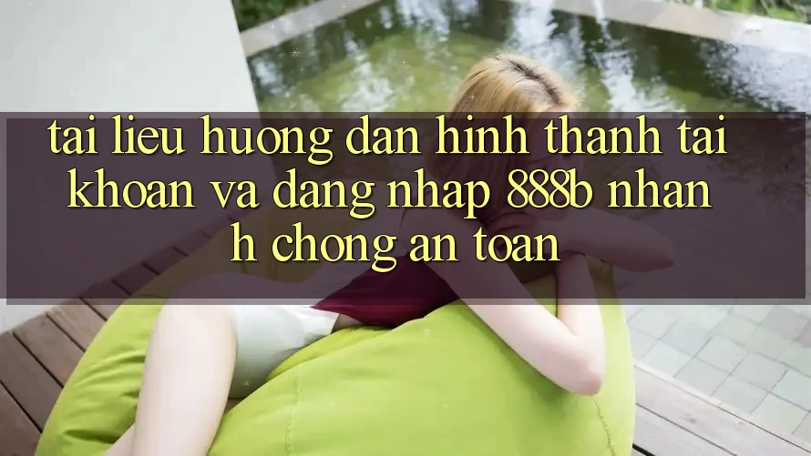 Tài liệu hướng dẫn hình thành tài khoản và đăng nhập 888b nhanh chóng, an toàn