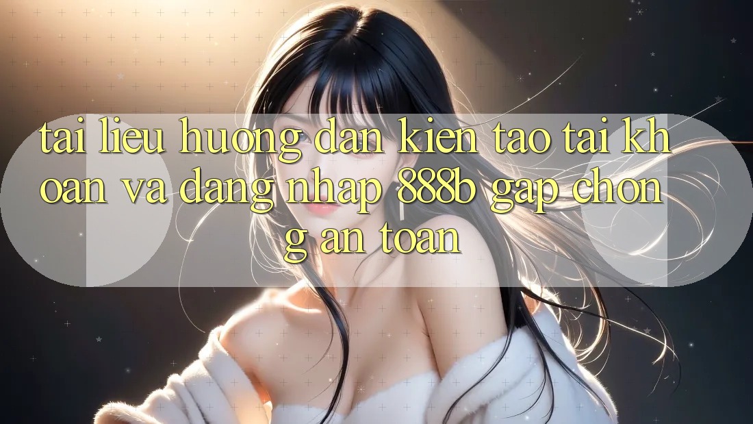 Tài liệu hướng dẫn kiến tạo tài khoản và đăng nhập 888b gấp chóng, an toàn Tài liệu hướng dẫn kiến tạo tài khoản và đăng nhập 888b gấp chóng, an toàn