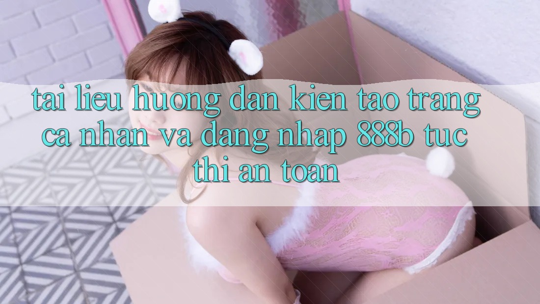 Tài liệu hướng dẫn kiến tạo trang cá nhân và đăng nhập 888b tức thì, an toàn Tài liệu hướng dẫn kiến tạo trang cá nhân và đăng nhập 888b tức thì, an toàn