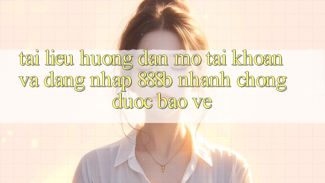 Tài liệu hướng dẫn mở tài khoản và đăng nhập 888b nhanh chóng, được bảo vệ Tài liệu hướng dẫn mở tài khoản và đăng nhập 888b nhanh chóng, được bảo vệ