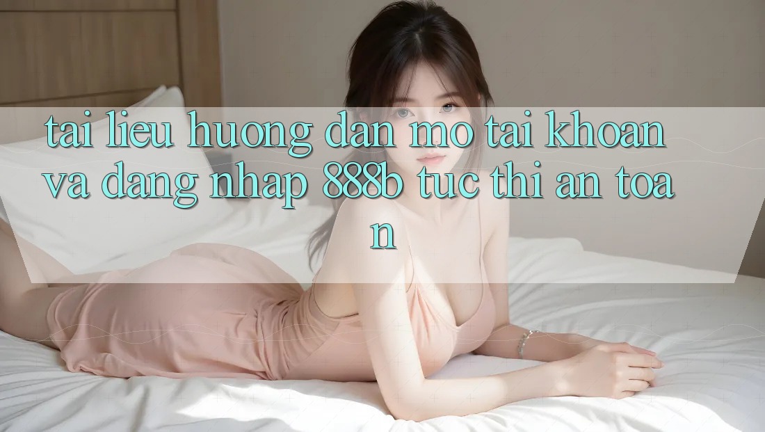 Tài liệu hướng dẫn mở tài khoản và đăng nhập 888b tức thì, an toàn Tài liệu hướng dẫn mở tài khoản và đăng nhập 888b tức thì, an toàn