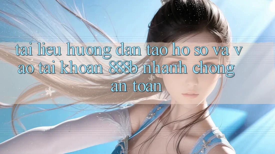 Tài liệu hướng dẫn tạo hồ sơ và vào tài khoản 888b nhanh chóng, an toàn Tài liệu hướng dẫn tạo hồ sơ và vào tài khoản 888b nhanh chóng, an toàn