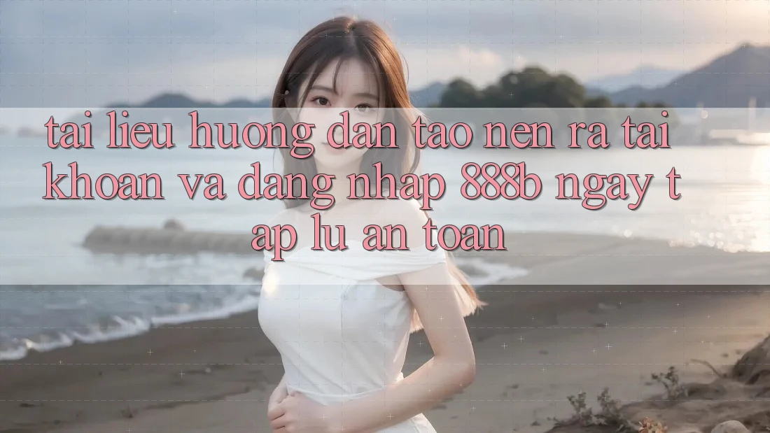 Tài liệu hướng dẫn tạo nên ra tài khoản và đăng nhập 888b ngay tắp lự, an toàn Tài liệu hướng dẫn tạo nên ra tài khoản và đăng nhập 888b ngay tắp lự, an toàn