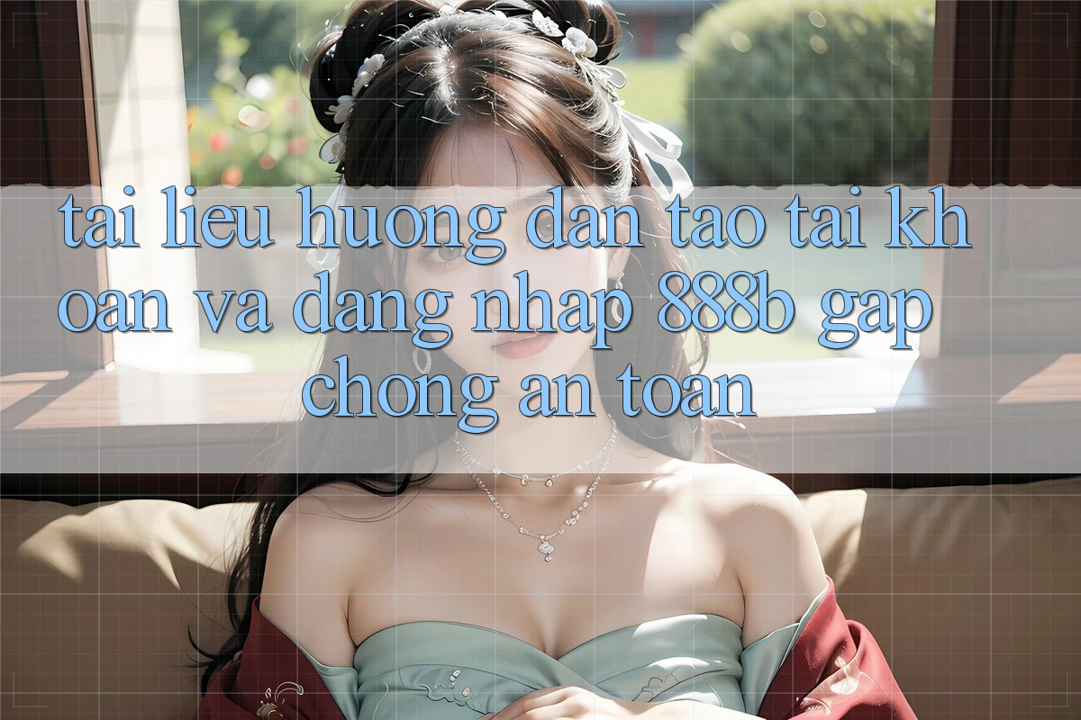 Tài liệu hướng dẫn tạo tài khoản và đăng nhập 888b gấp chóng, an toàn