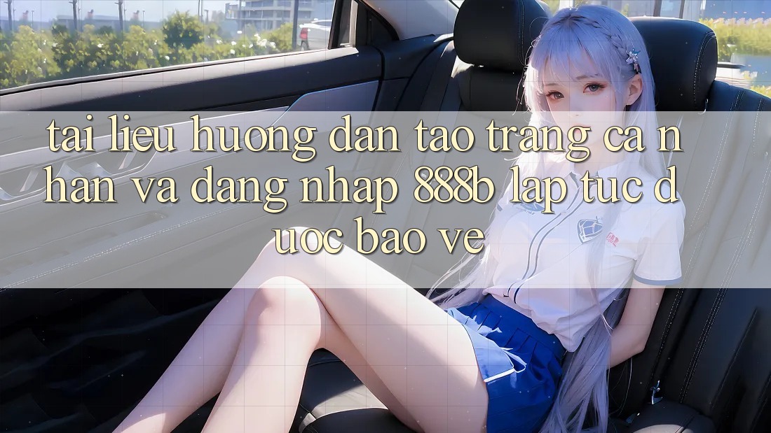 Tài liệu hướng dẫn tạo trang cá nhân và đăng nhập 888b lập tức, được bảo vệ Tài liệu hướng dẫn tạo trang cá nhân và đăng nhập 888b lập tức, được bảo vệ