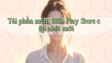 tải phần mềm 888b play store cập nhật mới