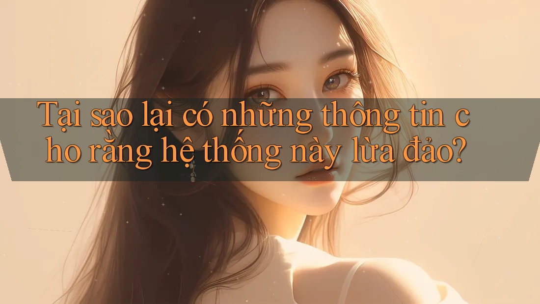 Tại sao lại có những thông tin cho rằng hệ thống này lừa đảo? Tại sao lại có những thông tin cho rằng hệ thống này lừa đảo?