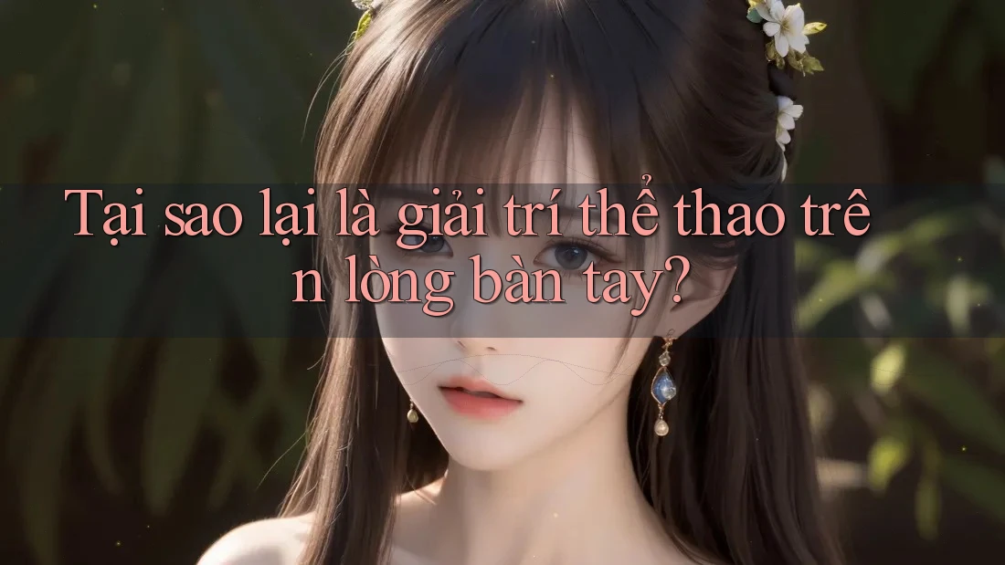 Tại sao lại là giải trí thể thao trên lòng bàn tay? Tại sao lại là giải trí thể thao trên lòng bàn tay?