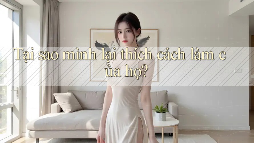 Tại sao mình lại thích cách làm của họ? Tại sao mình lại thích cách làm của họ?