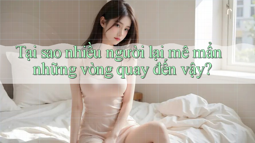 Tại sao nhiều người lại mê mẩn những vòng quay đến vậy? Tại sao nhiều người lại mê mẩn những vòng quay đến vậy?