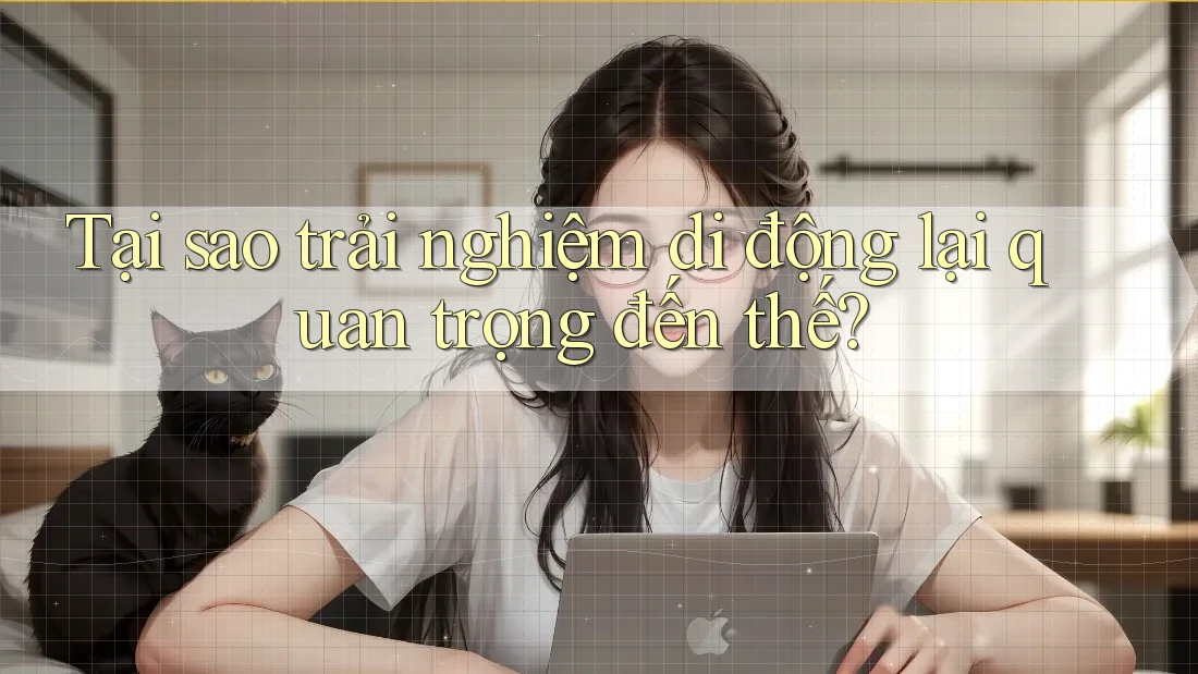 Tại sao trải nghiệm di động lại quan trọng đến thế?