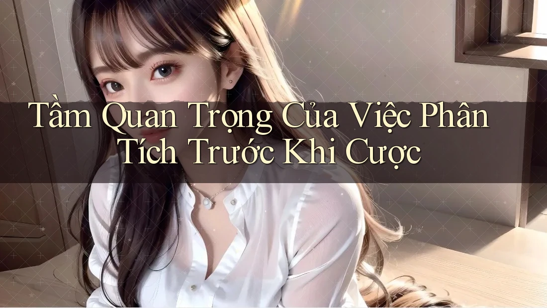 Tầm Quan Trọng Của Việc Phân Tích Trước Khi Cược Tầm Quan Trọng Của Việc Phân Tích Trước Khi Cược