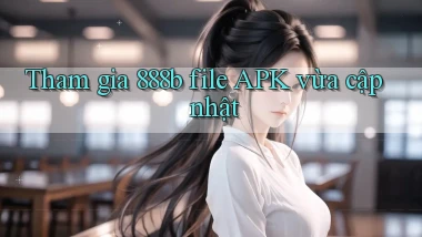 tham gia 888b file apk vừa cập nhật