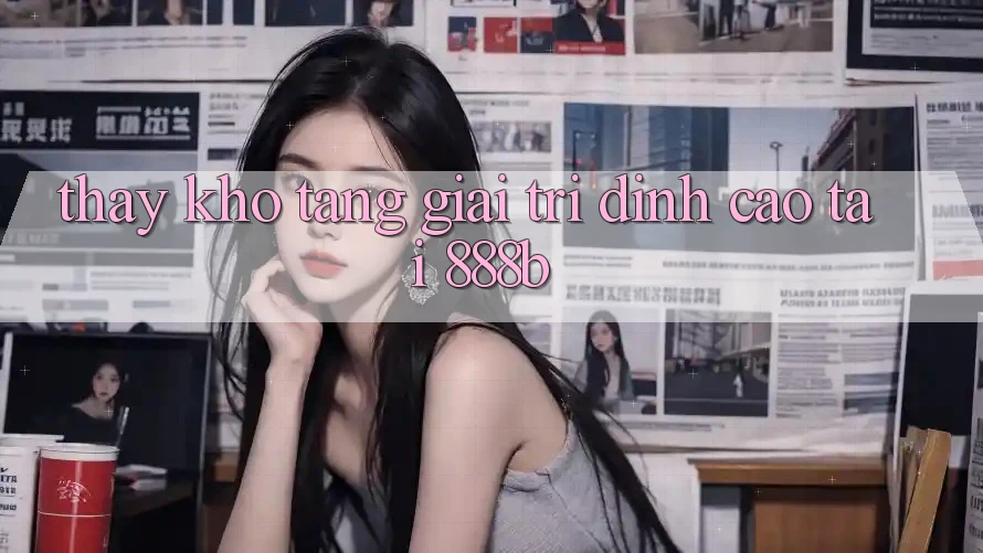 Thấy kho tàng giải trí đỉnh cao tại 888b