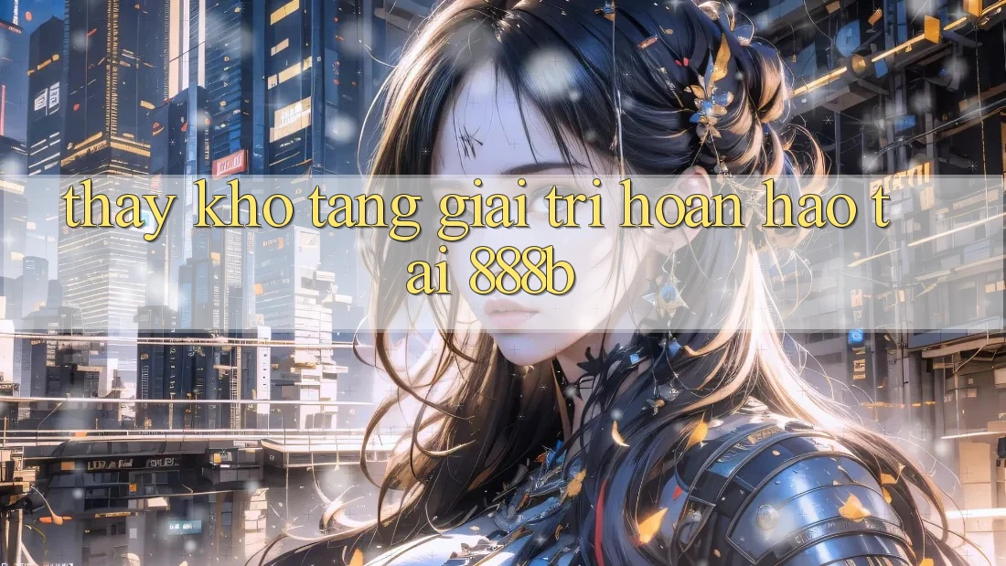 Thấy kho tàng giải trí hoàn hảo tại 888b Thấy kho tàng giải trí hoàn hảo tại 888b