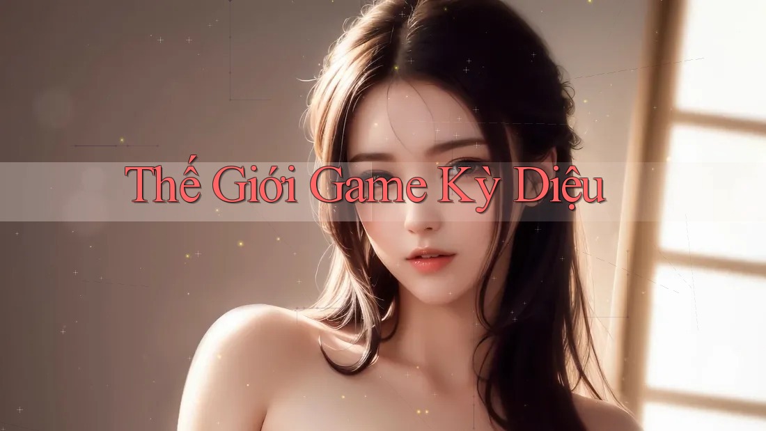 Thế Giới Game Kỳ Diệu Thế Giới Game Kỳ Diệu