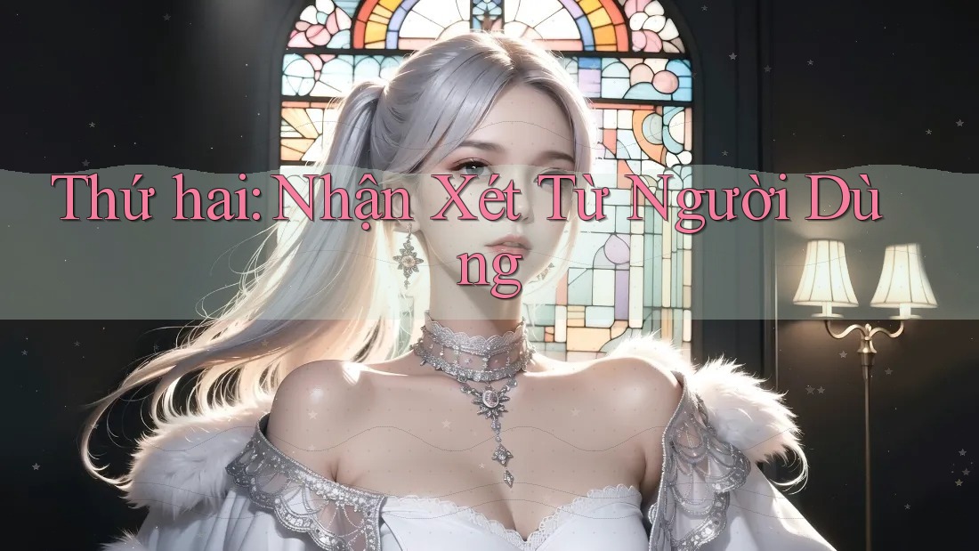 Thứ hai: Nhận Xét Từ Người Dùng Thứ hai: Nhận Xét Từ Người Dùng