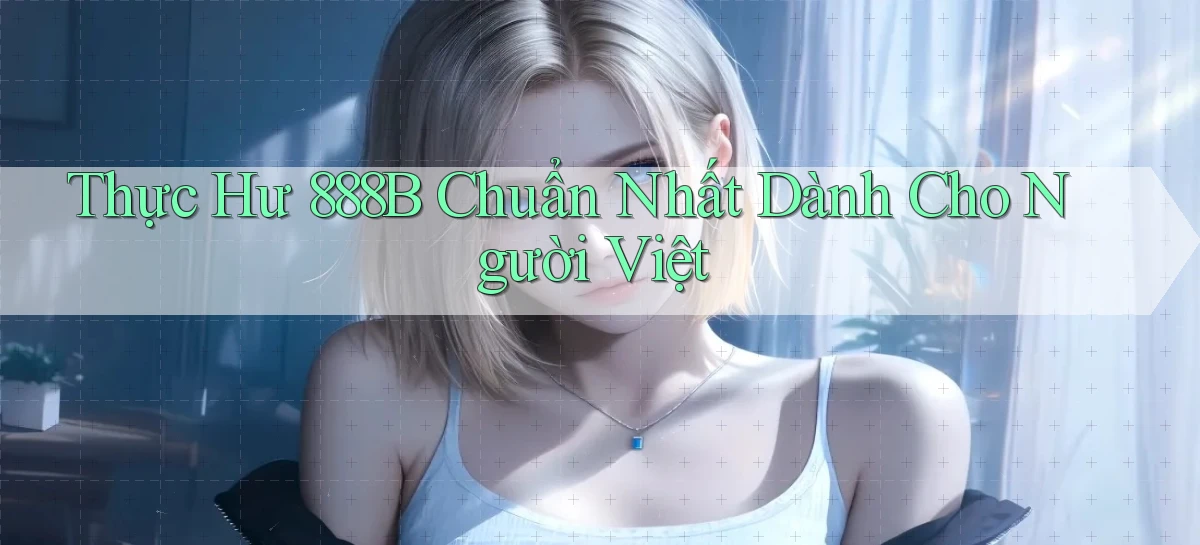 thực hư 888b chuẩn nhất dành cho người việt
