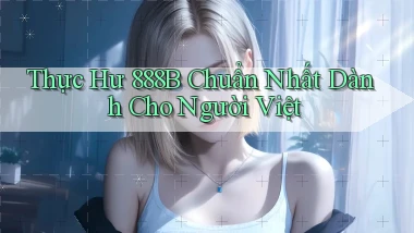 thực hư 888b chuẩn nhất dành cho người việt