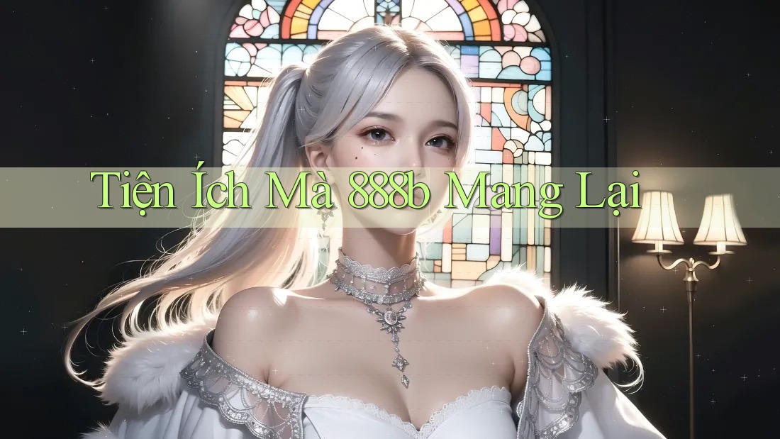Tiện Ích Mà 888b Mang Lại Tiện Ích Mà 888b Mang Lại