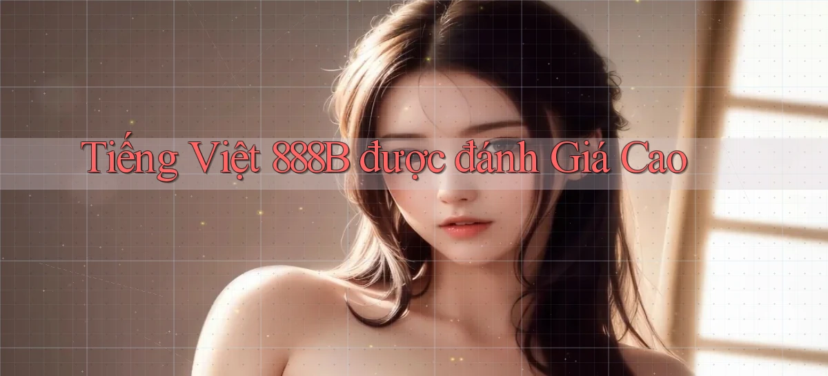tiếng việt 888b được đánh giá cao