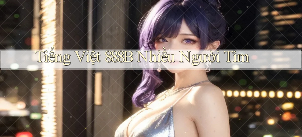 tiếng việt 888b nhiều người tìm