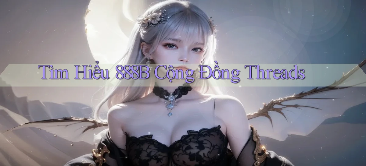 tìm hiểu 888b cộng đồng threads